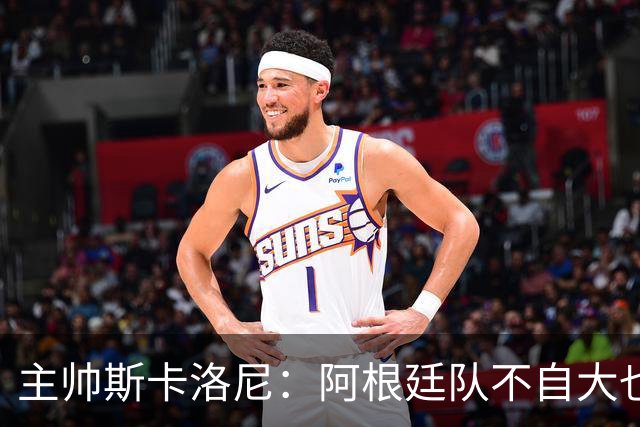 主帅斯卡洛尼：阿根廷队不自大也不自卑